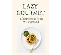 Lazy Gourmet: Effortless Recipes with 5 Ingredients or Less - Bold Flavors, Minimal Fuss