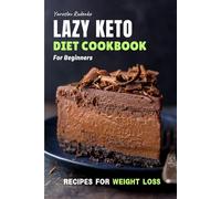 Lazy Keto Diet Cookbook for Beginners: Easy and Healthy Recipes for Weight Loss, Sugar-Free Desserts, Low-Carb Pastry