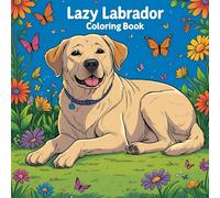 Lazy Labrador Coloring Book: A Funny and Relaxing Dog Coloring Book for Kids, Adults and Teens