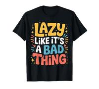 Lazy Like It's A Bad Thing Chill Puns Mood - Maglietta