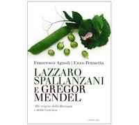Lazzaro Spallanzani e Gregor Mendel. Alle origini della Biologia e della Genetica