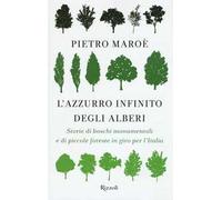 L'azzurro infinito degli alberi. Storie di boschi monumentali e di piccole foreste in giro per l'italia
