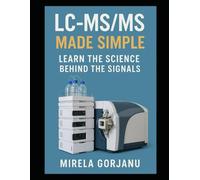 LC-MS/MS Made Simple: Learn the Science Behind the Signals: 15
