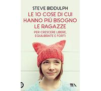 Le 10 cose di cui hanno più bisogno le ragazze per crescere libere, equilibrate e forti