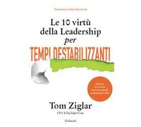 Le 10 virtù della leadership per tempi destabilizzanti