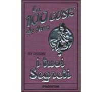 Le 100 cose da fare per custodire i tuoi segreti. Ediz. illustrata