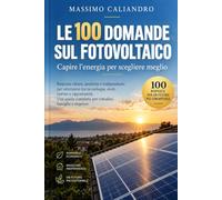 Le 100 domande sul fotovoltaico: Capire l'energia per scegliere meglio