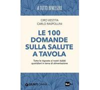 Le 100 domande sulla salute a tavola. Tutte le risposte ai nostri dubbi quotidiani in tema di alimentazione