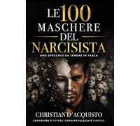 Le 100 maschere del narcisista: Uno specchio da tenere in tasca: 100 aforismi per riconoscere un narcisista nella coppia, in famiglia, al lavoro e tra gli amici