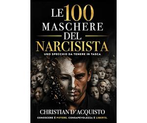 Le 100 maschere del narcisista: Uno specchio da tenere in tasca: 100 aforismi per riconoscere un narcisista nella coppia, in famiglia, al lavoro e tra gli amici