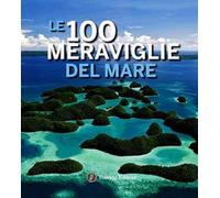Le 100 meraviglie del mare. Ediz. illustrata
