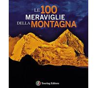 Le 100 meraviglie della montagna. Ediz. illustrata