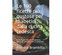 Le 100 ricette più gustose per diabetici dalla cucina tedesca: Formule per ogni preoccupazione. Delizioso, semplice, sano e sostenibile