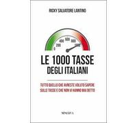 Le 1000 tasse degli italiani. Tutto quello che avreste voluto sapere sulle tasse e che non vi hanno mai detto. Nuova ediz.
