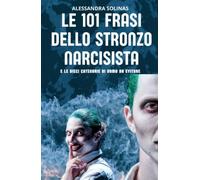 LE 101 FRASI DELLO STRONZO NARCISISTA: Manuale di sopravvivenza per donne sveglie