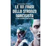 LE 101 FRASI DELLO STRONZO NARCISISTA: Manuale di sopravvivenza per donne sveglie