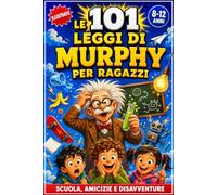Le 101 Leggi di Murphy per Ragazzi: Scuola, Amicizie e Disavventure Illustrate e Divertenti per Scoprire il Lato Positivo degli Imprevisti, Credere in Sé e Trasformare i Problemi in Punti di Forza!