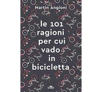 Le 101 ragioni per cui vado in bicicletta. Ediz. ampliata