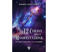 Le 12 Chiavi della Manifestazione: per aprire le porte della vita che desideri
