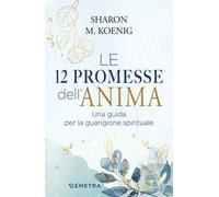 Le 12 promesse dell'anima. Una guida per la guarigione spirituale