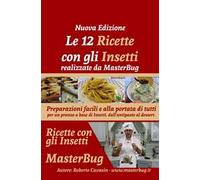 Le 12 ricette con gli insetti realizzate da MasterBug. Preparazioni facili e alla portata di tutti per un pranzo a base di insetti, dall'antipasto al dessert