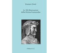 Le 135 illustrazioni della Divina Commedia: (corredate dai titoli, dai versi di riferimento e dalle sintesi dell'Anonimo del Quattrocento)