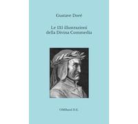 Le 135 illustrazioni della Divina Commedia: (corredate dai titoli, dai versi di riferimento e dalle sintesi dell'Anonimo del Quattrocento)