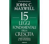 Le 15 leggi fondamentali della crescita. Vivile e realizza il tuo potenziale