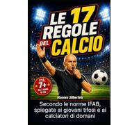 Le 17 Regole del Calcio: Secondo le norme IFAB, spiegate ai giovani tifosi e ai calciatori di domani