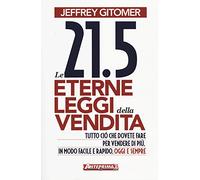 Le 21.5 eterne leggi della vendita. Tutto ciò che dovete fare per vendere di più. In modo facile e rapido, oggi e per sempre