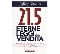 Le 21.5 eterne leggi della vendita. Tutto ciò che dovete fare per vendere di più. In modo facile e rapido, oggi e per sempre