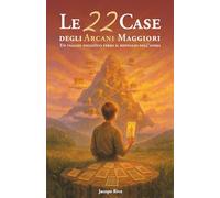 Le 22 Case: degli Arcani Maggiori: Un viaggio iniziatico illustrato verso il risveglio dell’Anima