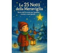 Le 25 notti della Meraviglia: STORIE DELL’AVVENTO PER BAMBINI CURIOSI E CUORI GENTILI