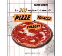 Le 300 migliori ricette di pizze focacce e calzoni