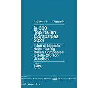 Le 300 top Italian companies 2024. I dati di bilancio delle 100 big Italia...