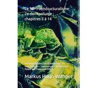 Le 3D Poststructuralisme - 2e demi volume : chapitres 5 à 14: Une nouvelle direction stylistique de l’art contemporain - canonisé par l’United States Patent and Trademark Office. Markus Hugo Wanger