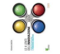 Le 4 lenti dell'innovazione. Come potenziare il pensiero creativo