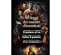 Le 48 Leggi dei Maestri Dimenticati: Impara dalle Più Grandi menti della Storia
