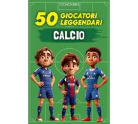 Le 50 Leggende del Calcio: 50 Giocatori Leggendari - Ritratti e Descrizioni illustrate a colori - ToonStories