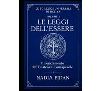 Le 50 Leggi Universali di Seliya: Volume 1: Le Leggi dell'Essere - Il Fondamento dell'Esistenza Consapevole