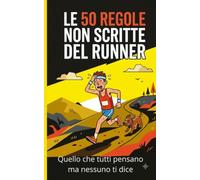 Le 50 Regole Non Scritte del Runner: Quello che tutti pensano ma nessuno ti dice