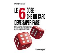 Le 6 cose che un capo deve saper fare. Strumenti manageriali per i capi intermedi