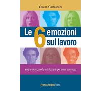 Le 6 emozioni sul lavoro – Viverle, riconoscerle e utilizzarle