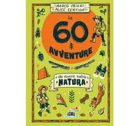 Le 60 avventure da vivere nella natura - Priori Marco, Centioni Alice
