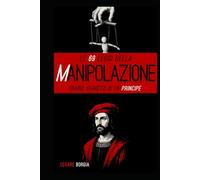 Le 69 Leggi della MANIPOLAZIONE: Diario segreto di un Principe