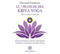 Le 7 pratiche del Kriya Yoga. Per una salute perfetta. Come rafforzare il sistema immunitario secondo la tradizione del Kriya Yoga