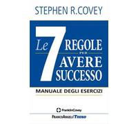 Le 7 regole per avere successo. Manuale degli esercizi