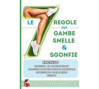 Le 7 regole per gambe leggere & sgonfie: Il metodo definitivo per affrontare cellulite, gonfiore e pesantezza alle gambe