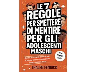 Le 7 Regole Per Smettere Di Mentire Per Gli Adolescenti Maschi: Una guida per adolescenti su come smettere di essere una relazione, costruire l'onestà e trovare la guarigione emotiva