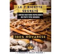 Le 7 Ricette Segrete 100% Novara: L'antico ricettario Rispolverato